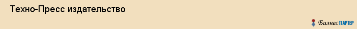  Техно-Пресс издательство , Санкт-Петербург