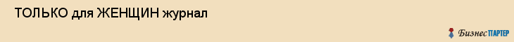  ТОЛЬКО для ЖЕНЩИН журнал , Санкт-Петербург