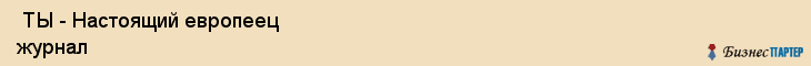  ТЫ - Настоящий европеец журнал , Санкт-Петербург