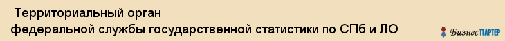  Территориальный орган федеральной службы государственной статистики по СПб и ЛО , Санкт-Петербург