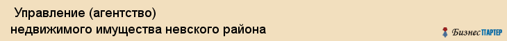  Управление (агентство) недвижимого имущества невского района , Санкт-Петербург