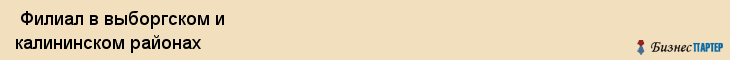  Филиал в выборгском и калининском районах , Санкт-Петербург