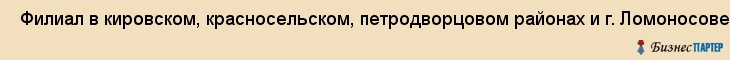  Филиал в кировском, красносельском, петродворцовом районах и г. Ломоносове , Санкт-Петербург