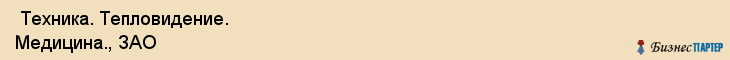  Техника. Тепловидение. Медицина., ЗАО , Санкт-Петербург