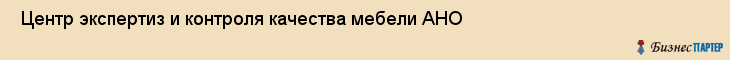  Центр экспертиз и контроля качества мебели АНО , Санкт-Петербург