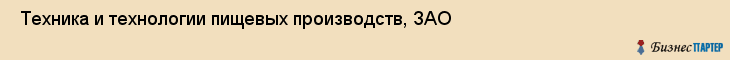  Техника и технологии пищевых производств, ЗАО , Санкт-Петербург