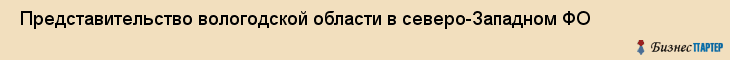  Представительство вологодской области в северо-Западном ФО , Санкт-Петербург