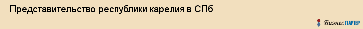  Представительство республики карелия в СПб , Санкт-Петербург