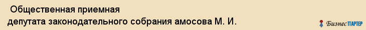  Общественная приемная депутата законодательного собрания амосова М. И. , Санкт-Петербург