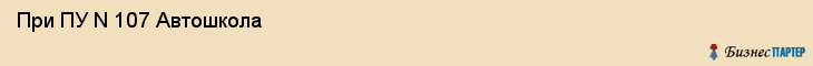  При ПУ N 107 Автошкола , Санкт-Петербург