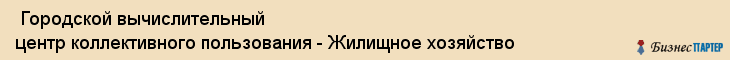  Городской вычислительный центр коллективного пользования - Жилищное хозяйство , Санкт-Петербург