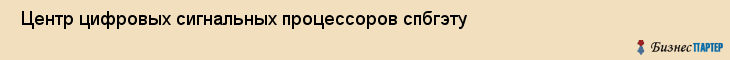  Центр цифровых сигнальных процессоров спбгэту , Санкт-Петербург