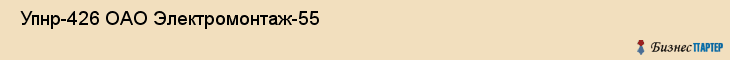  Упнр-426 ОАО Электромонтаж-55 , Санкт-Петербург