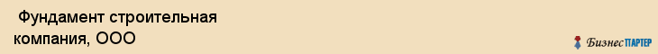  Фундамент строительная компания, ООО , Санкт-Петербург