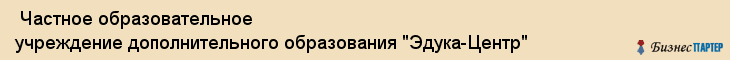  Частное образовательное учреждение дополнительного образования "Эдука-Центр" , Санкт-Петербург