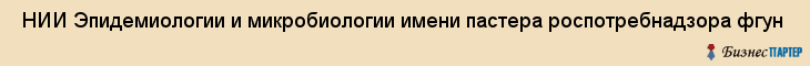  НИИ Эпидемиологии и микробиологии имени пастера роспотребнадзора фгун , Санкт-Петербург