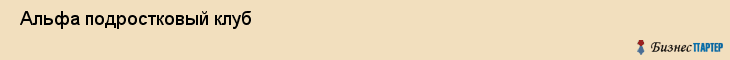  Альфа подростковый клуб , Санкт-Петербург