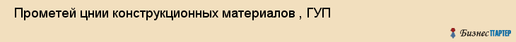  Прометей цнии конструкционных материалов , ГУП , Санкт-Петербург