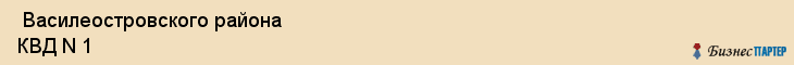  Василеостровского района КВД N 1 , Санкт-Петербург