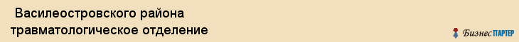  Василеостровского района травматологическое отделение , Санкт-Петербург
