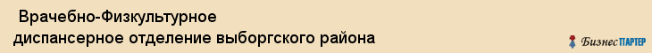  Врачебно-Физкультурное диспансерное отделение выборгского района , Санкт-Петербург