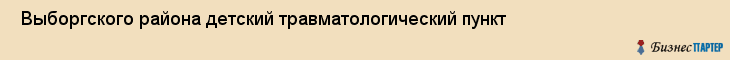  Выборгского района детский травматологический пункт , Санкт-Петербург