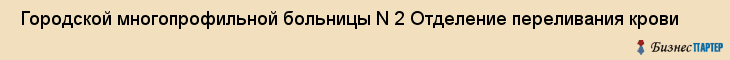  Городской многопрофильной больницы N 2 Отделение переливания крови , Санкт-Петербург