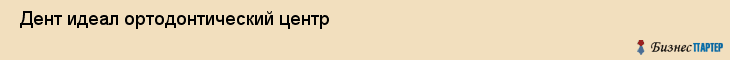  Дент идеал ортодонтический центр , Санкт-Петербург
