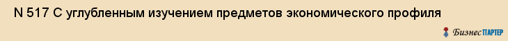  N 517 С углубленным изучением предметов экономического профиля , Санкт-Петербург