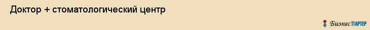 Доктор + стоматологический центр , Санкт-Петербург