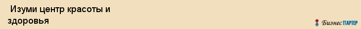  Изуми центр красоты и здоровья , Санкт-Петербург