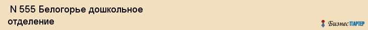  N 555 Белогорье дошкольное отделение , Санкт-Петербург