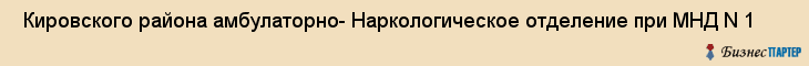  Кировского района амбулаторно- Наркологическое отделение при МНД N 1 , Санкт-Петербург
