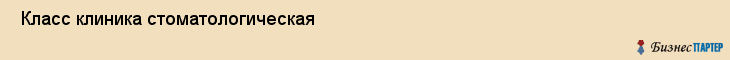  Класс клиника стоматологическая , Санкт-Петербург