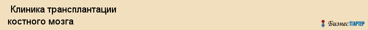  Клиника трансплантации костного мозга , Санкт-Петербург