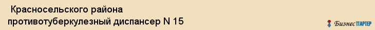  Красносельского района противотуберкулезный диспансер N 15 , Санкт-Петербург