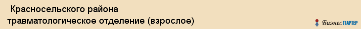  Красносельского района травматологическое отделение (взрослое) , Санкт-Петербург