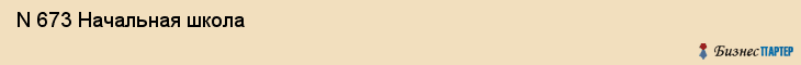  N 673 Начальная школа , Санкт-Петербург