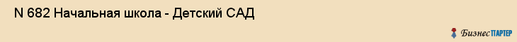  N 682 Начальная школа - Детский САД , Санкт-Петербург