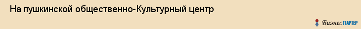  На пушкинской общественно-Культурный центр , Санкт-Петербург