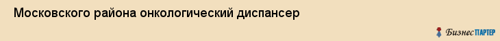  Московского района онкологический диспансер , Санкт-Петербург