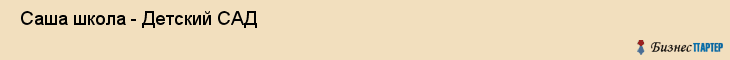  Саша школа - Детский САД , Санкт-Петербург