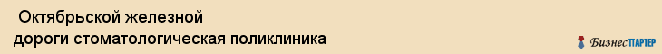  Октябрьской железной дороги стоматологическая поликлиника , Санкт-Петербург