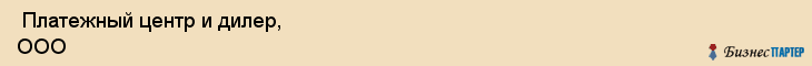  Платежный центр и дилер, ООО , Санкт-Петербург
