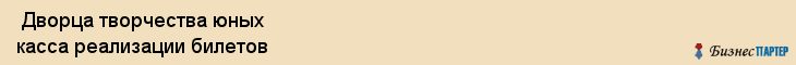  Дворца творчества юных касса реализации билетов , Санкт-Петербург