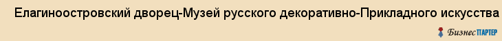  Елагиноостровский дворец-Музей русского декоративно-Прикладного искусства и интерьера , Санкт-Петербург