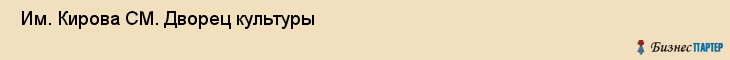  Им. Кирова СМ. Дворец культуры , Санкт-Петербург