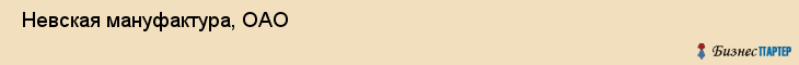  Невская мануфактура, ОАО , Санкт-Петербург