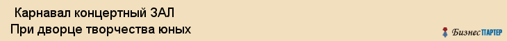  Карнавал концертный ЗАЛ При дворце творчества юных , Санкт-Петербург