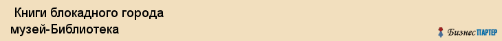  Книги блокадного города музей-Библиотека , Санкт-Петербург